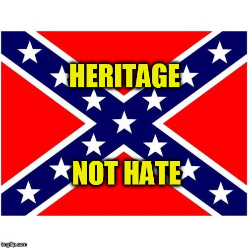 HERITAGE NOT HATE | image tagged in heritage | made w/ Imgflip meme maker