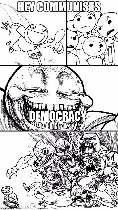 Hey Internet | HEY COMMUNISTS DEMOCRACY | image tagged in memes,hey internet | made w/ Imgflip meme maker