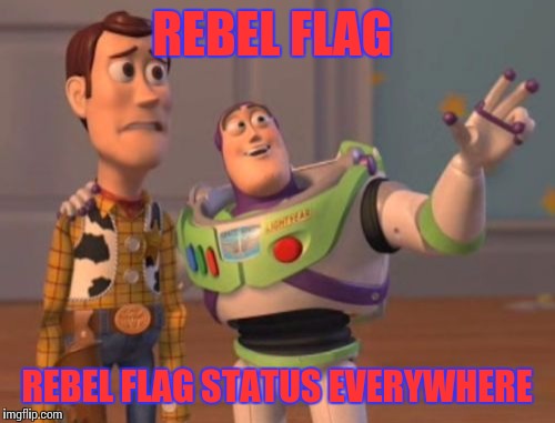 X, X Everywhere | REBEL FLAG REBEL FLAG STATUS EVERYWHERE | image tagged in memes,x x everywhere | made w/ Imgflip meme maker