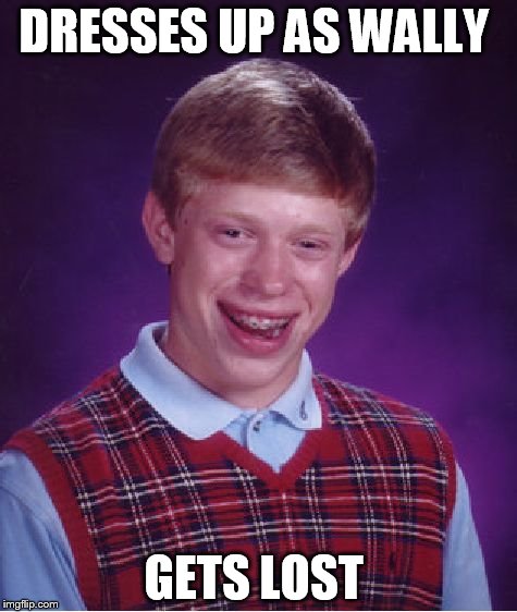 Bad Luck Brian | DRESSES UP AS WALLY GETS LOST | image tagged in memes,bad luck brian | made w/ Imgflip meme maker