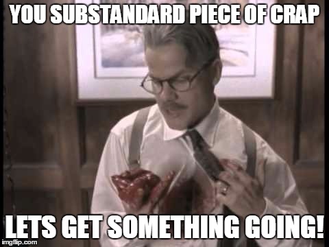 Work Pig | YOU SUBSTANDARDPIECE OF CRAP LETS GET SOMETHING GOING! | image tagged in kids in the hall,work pig | made w/ Imgflip meme maker