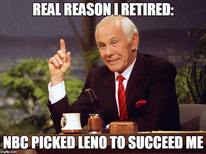 Johnny Carson | REAL REASON I RETIRED: NBC PICKED LENO TO SUCCEED ME | image tagged in johnny carson | made w/ Imgflip meme maker