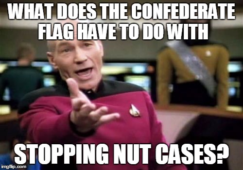 Picard Wtf | WHAT DOES THE CONFEDERATE FLAG HAVE TO DO WITH STOPPING NUT CASES? | image tagged in memes,picard wtf | made w/ Imgflip meme maker