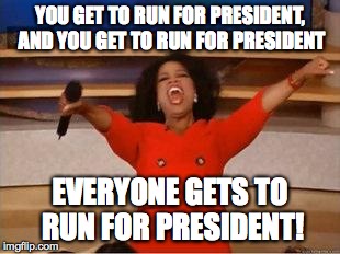 Oprah You Get A Meme | YOU GET TO RUN FOR PRESIDENT, AND YOU GET TO RUN FOR PRESIDENT EVERYONE GETS TO RUN FOR PRESIDENT! | image tagged in you get an oprah | made w/ Imgflip meme maker