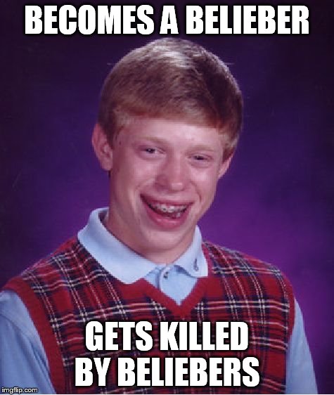 Bad Luck Brian Meme | BECOMES A BELIEBER GETS KILLED BY BELIEBERS | image tagged in memes,bad luck brian | made w/ Imgflip meme maker