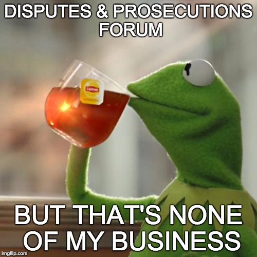 But That's None Of My Business Meme | DISPUTES & PROSECUTIONS FORUM BUT THAT'S NONE OF MY BUSINESS | image tagged in memes,but thats none of my business,kermit the frog | made w/ Imgflip meme maker