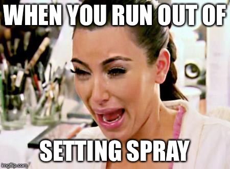 Kim Kardashian | WHEN YOU RUN OUT OF SETTING SPRAY | image tagged in kim kardashian | made w/ Imgflip meme maker