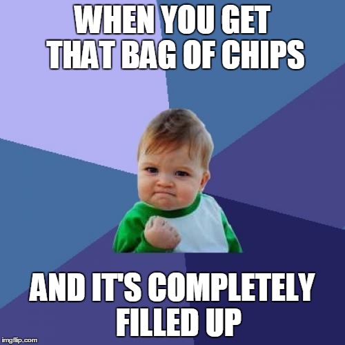 This is impossible  | WHEN YOU GET THAT BAG OF CHIPS AND IT'S COMPLETELY  FILLED UP | image tagged in memes,success kid | made w/ Imgflip meme maker