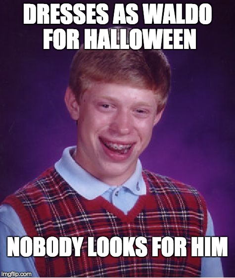 Bad Luck Brian | DRESSES AS WALDO FOR HALLOWEEN NOBODY LOOKS FOR HIM | image tagged in memes,bad luck brian | made w/ Imgflip meme maker