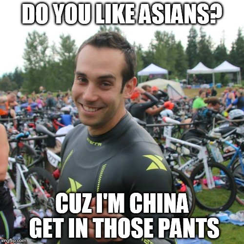 DO YOU LIKE ASIANS? CUZ I'M CHINA GET IN THOSE PANTS | made w/ Imgflip meme maker