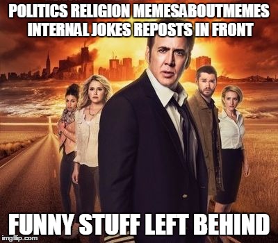 LEFT BEHIND | POLITICS RELIGION MEMESABOUTMEMES INTERNAL JOKES REPOSTS IN FRONT FUNNY STUFF LEFT BEHIND | image tagged in left behind | made w/ Imgflip meme maker