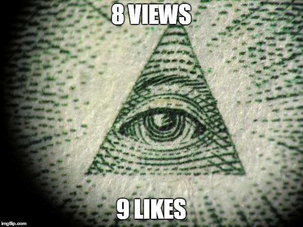 Illuminati | 8 VIEWS 9 LIKES | image tagged in illuminati | made w/ Imgflip meme maker