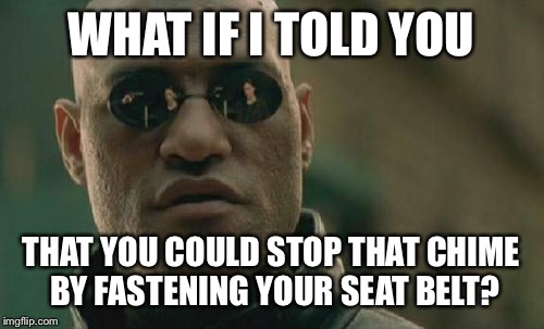 Matrix Morpheus Meme | WHAT IF I TOLD YOU THAT YOU COULD STOP THAT CHIME BY FASTENING YOUR SEAT BELT? | image tagged in memes,matrix morpheus | made w/ Imgflip meme maker