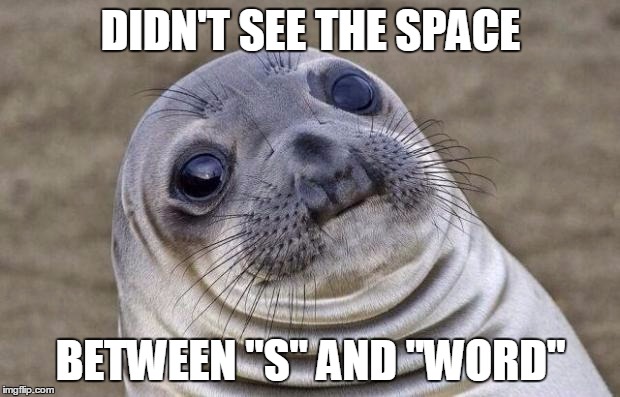 Awkward Moment Sealion Meme | DIDN'T SEE THE SPACE BETWEEN "S" AND "WORD" | image tagged in memes,awkward moment sealion | made w/ Imgflip meme maker