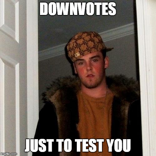 Scumbag Steve Meme | DOWNVOTES JUST TO TEST YOU | image tagged in memes,scumbag steve | made w/ Imgflip meme maker