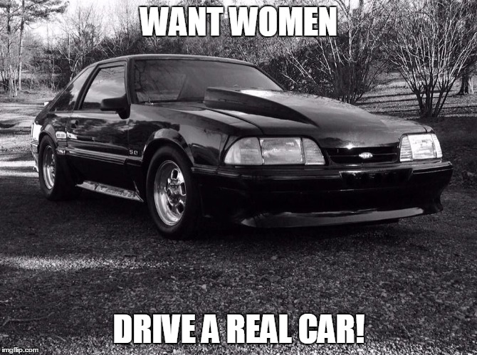 WANT WOMEN DRIVE A REAL CAR! | image tagged in mustang | made w/ Imgflip meme maker