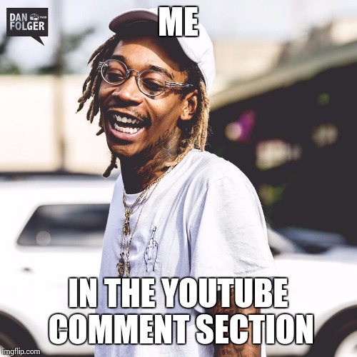 High wiz | ME IN THE YOUTUBE COMMENT SECTION | image tagged in high wiz | made w/ Imgflip meme maker
