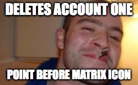 DELETES ACCOUNT ONE POINT BEFORE MATRIX ICON | made w/ Imgflip meme maker