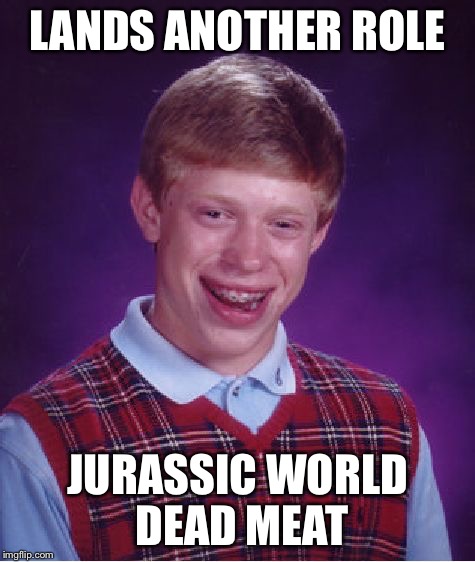 Bad Luck Brian Meme | LANDS ANOTHER ROLE JURASSIC WORLD DEAD MEAT | image tagged in memes,bad luck brian | made w/ Imgflip meme maker