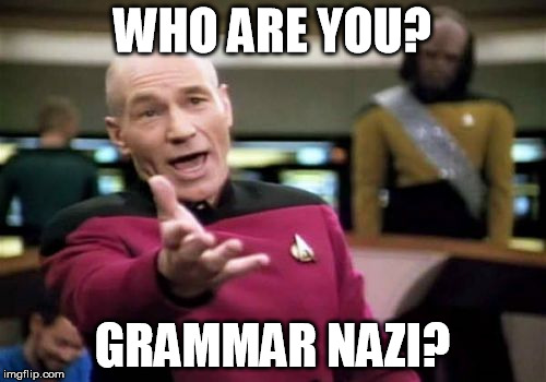 Picard Wtf Meme | WHO ARE YOU? GRAMMAR NAZI? | image tagged in memes,picard wtf | made w/ Imgflip meme maker