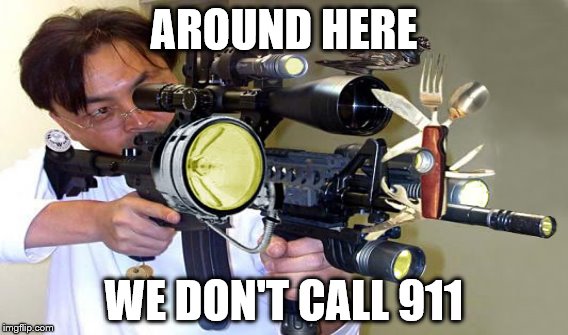I sure don't  | AROUND HERE WE DON'T CALL 911 | image tagged in funny | made w/ Imgflip meme maker