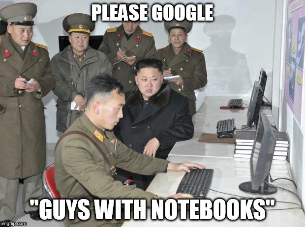 North Korean Computer | PLEASE GOOGLE "GUYS WITH NOTEBOOKS" | image tagged in north korean computer | made w/ Imgflip meme maker