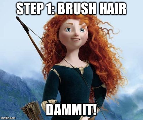 Merida Brave Meme | STEP 1: BRUSH HAIR DAMMIT! | image tagged in memes,merida brave | made w/ Imgflip meme maker