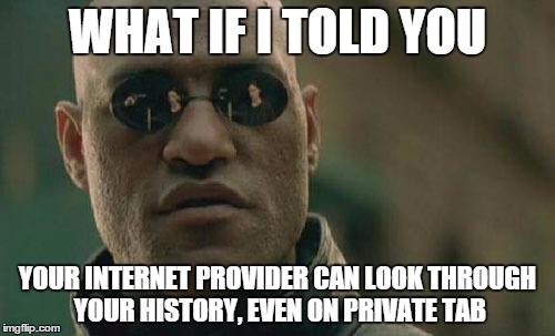 Matrix Morpheus Meme | WHAT IF I TOLD YOU YOUR INTERNET PROVIDER CAN LOOK THROUGH YOUR HISTORY, EVEN ON PRIVATE TAB | image tagged in memes,matrix morpheus | made w/ Imgflip meme maker