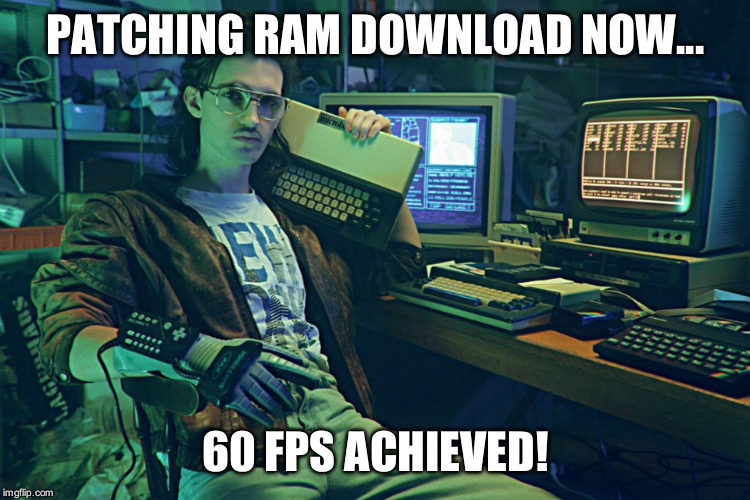 PATCHING RAM DOWNLOAD NOW... 60 FPS ACHIEVED! | made w/ Imgflip meme maker