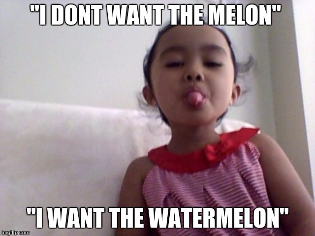 "I DONT WANT THE MELON" "I WANT THE WATERMELON" | image tagged in intelligent child | made w/ Imgflip meme maker