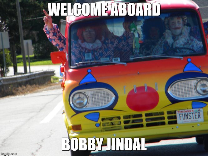 clown bus | WELCOME ABOARD BOBBY JINDAL | image tagged in clown bus | made w/ Imgflip meme maker