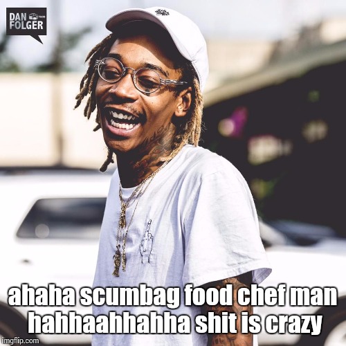 High wiz | ahaha scumbag food chef man hahhaahhahha shit is crazy | image tagged in high wiz | made w/ Imgflip meme maker