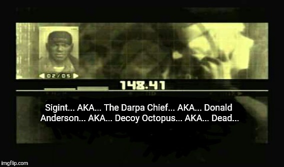 Sigint timeline. | Sigint... AKA... The Darpa Chief... AKA... Donald Anderson... AKA... Decoy Octopus... AKA... Dead... | image tagged in snake,mgs,metal gear solid,3,memes | made w/ Imgflip meme maker