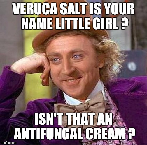 Creepy Condescending Wonka Meme | VERUCA SALT IS YOUR NAME LITTLE GIRL ? ISN'T THAT AN ANTIFUNGAL CREAM ? | image tagged in memes,creepy condescending wonka | made w/ Imgflip meme maker