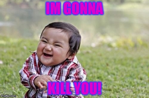 Evil Toddler Meme | IM GONNA KILL YOU! | image tagged in memes,evil toddler | made w/ Imgflip meme maker