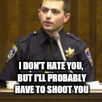 I DON'T HATE YOU, BUT I'LL PROBABLY HAVE TO SHOOT YOU | made w/ Imgflip meme maker