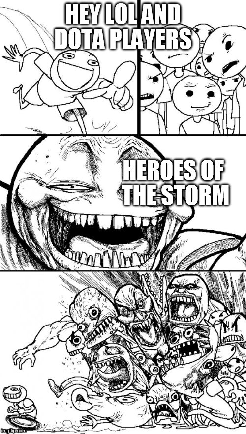 Hey Internet Meme | HEY LOL AND DOTA PLAYERS HEROES OF THE STORM | image tagged in memes,hey internet | made w/ Imgflip meme maker