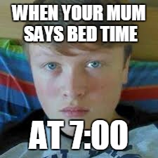 WHEN YOUR MUM SAYS BED TIME AT 7:00 | image tagged in rebel,bed time,swag,mum,bad | made w/ Imgflip meme maker