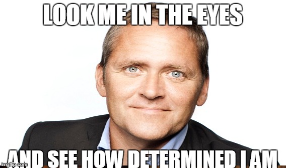 LOOK ME IN THE EYES AND SEE HOW DETERMINED I AM | made w/ Imgflip meme maker