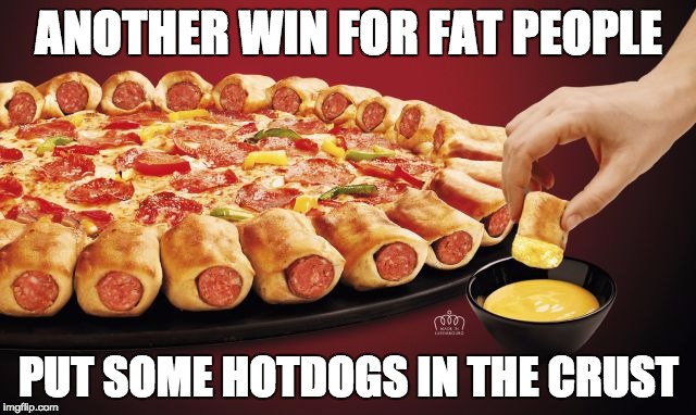 ANOTHER WIN FOR FAT PEOPLE PUT SOME HOTDOGS IN THE CRUST | image tagged in hotdog pizza | made w/ Imgflip meme maker