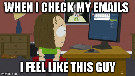 WHEN I CHECK MY EMAILS I FEEL LIKE THIS GUY | image tagged in south park,memes,funny memes | made w/ Imgflip meme maker
