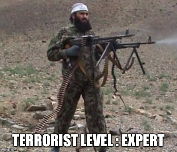 Terrorist level : expert | TERRORIST LEVEL : EXPERT | image tagged in terrorist,machine gun | made w/ Imgflip meme maker