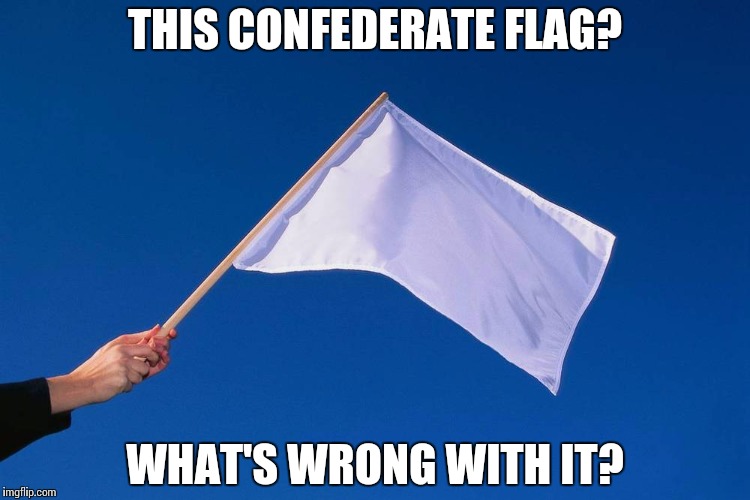 THIS CONFEDERATE FLAG? WHAT'S WRONG WITH IT? | made w/ Imgflip meme maker