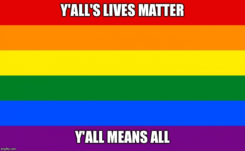 Y'ALL'S LIVES MATTER Y'ALL MEANS ALL | image tagged in y'all's lives matter | made w/ Imgflip meme maker