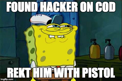 Don't You Squidward Meme | FOUND HACKER ON COD REKT HIM WITH PISTOL | image tagged in memes,dont you squidward | made w/ Imgflip meme maker