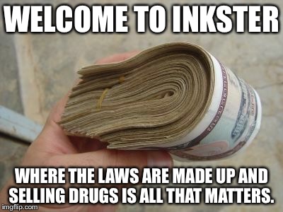 Money roll | WELCOME TO INKSTER WHERE THE LAWS ARE MADE UP AND SELLING DRUGS IS ALL THAT MATTERS. | image tagged in money roll | made w/ Imgflip meme maker