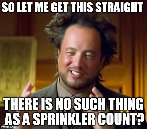 Ancient Aliens Meme | SO LET ME GET THIS STRAIGHT THERE IS NO SUCH THING AS A SPRINKLER COUNT? | image tagged in memes,ancient aliens | made w/ Imgflip meme maker