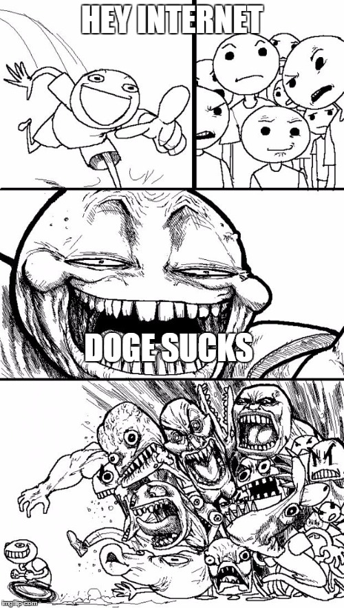 Hey Internet Meme | HEY INTERNET DOGE SUCKS | image tagged in memes,hey internet | made w/ Imgflip meme maker
