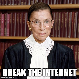 RBG Break the Internet 2 | BREAK THE INTERNET | image tagged in memes,funny,gay marriage | made w/ Imgflip meme maker