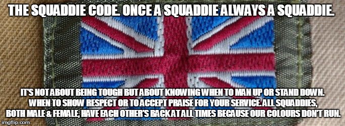 THE SQUADDIE CODE. ONCE A SQUADDIE ALWAYS A SQUADDIE. IT'S NOT ABOUT BEING TOUGH BUT ABOUT KNOWING WHEN TO MAN UP OR STAND DOWN. WHEN TO SHO | image tagged in army trf | made w/ Imgflip meme maker